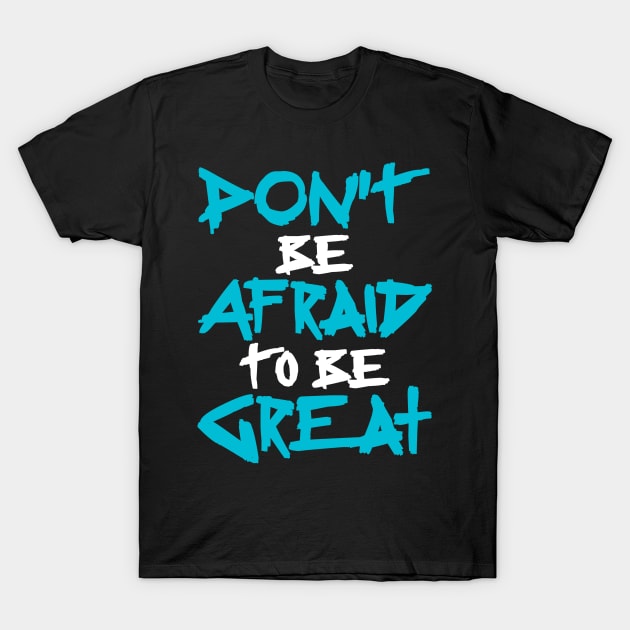 Don't Be afraid to be Great T-Shirt by CanCreate